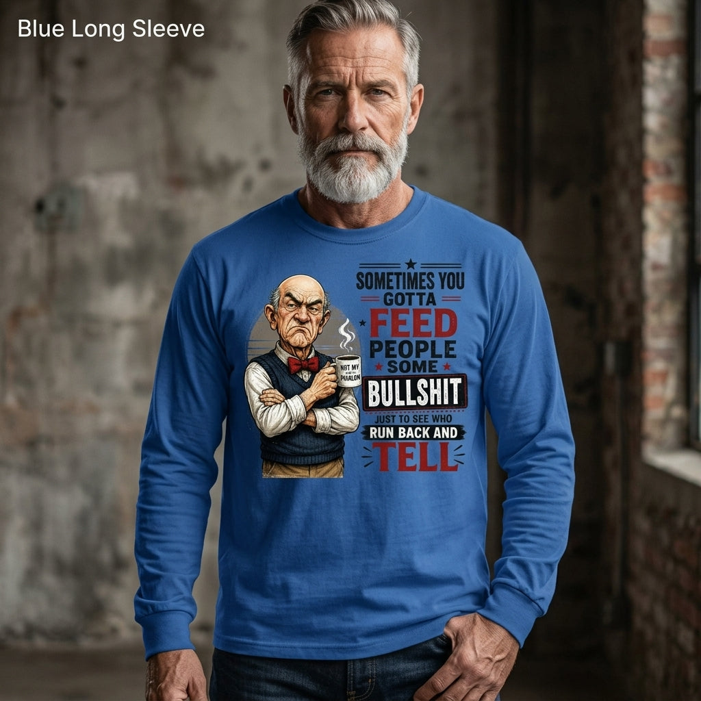 Sometimes You Gotta Feed People Bullshit Funny Old Man Shirt