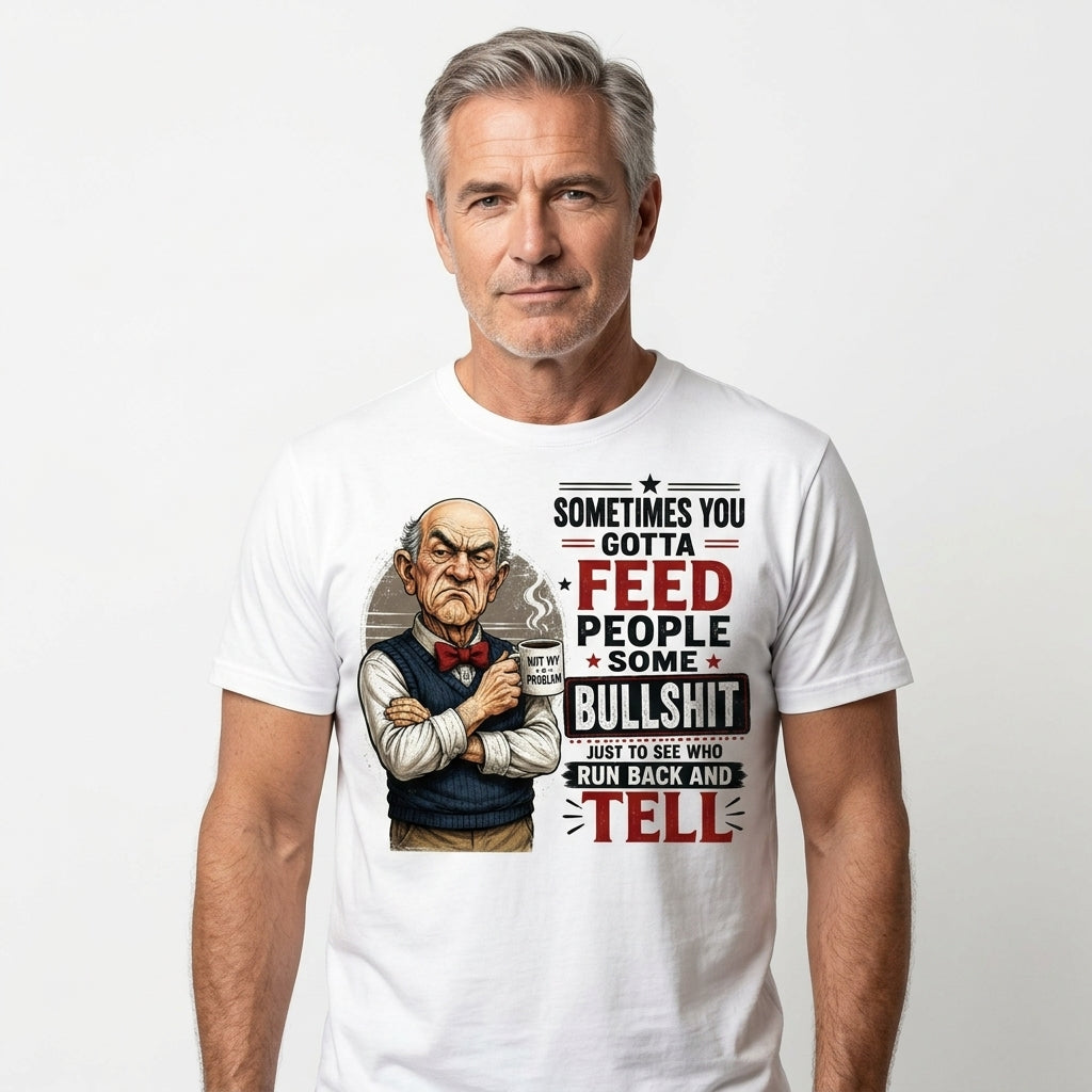 Sometimes You Gotta Feed People Bullshit Funny Old Man Shirt