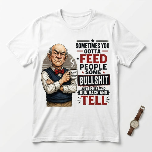 Sometimes You Gotta Feed People Bullshit Funny Old Man Shirt