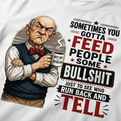 Sometimes You Gotta Feed People Bullshit Funny Old Man Shirt